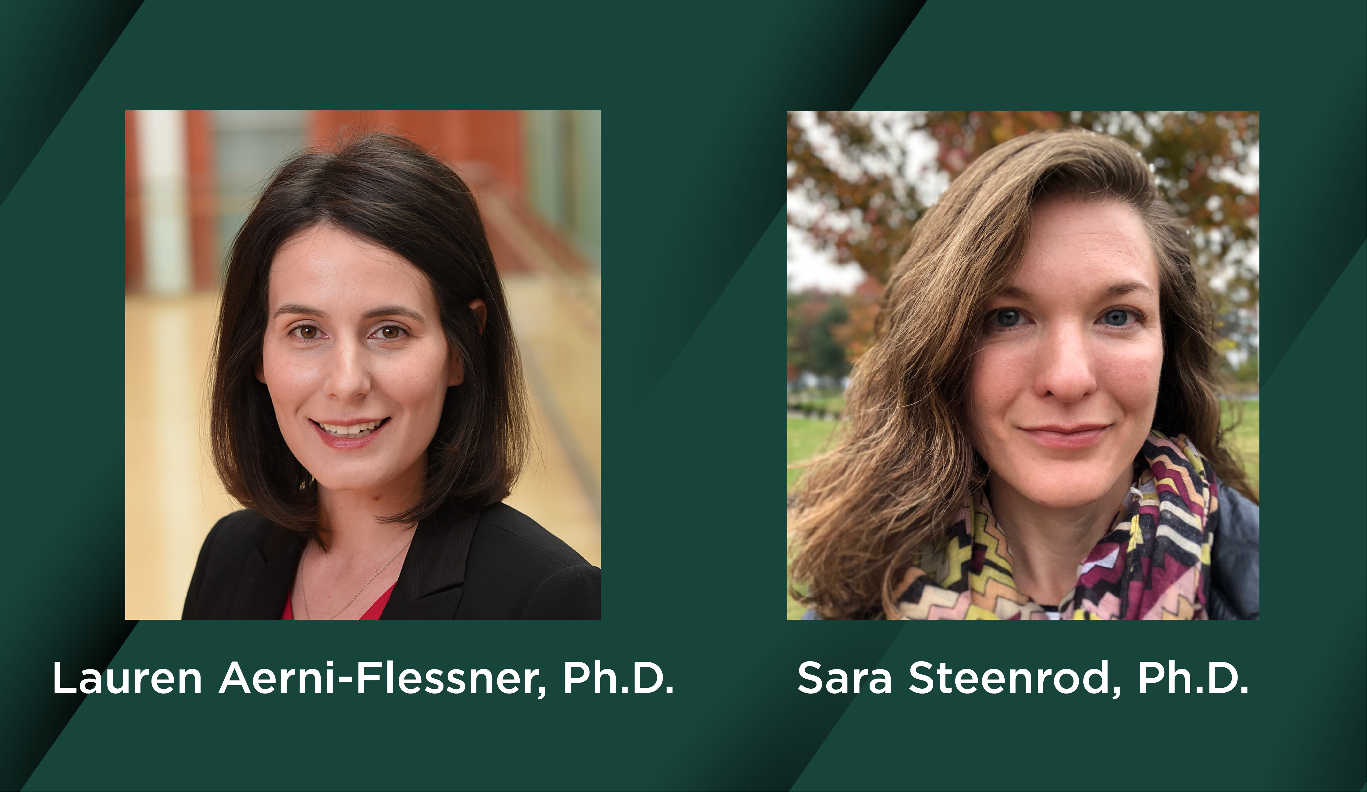 Left, Lauren Aerni-Flessner, Ph.D., a woman with dark brown hair. Right, Sara Steenrod, Ph.D., a woman with light brown hair