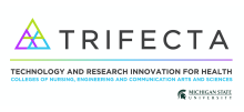 Trifecta: Technology and Research Innovation for Health. Colleges of Nursing, Engineering, and Communication Arts and Sciences, Michigan State University